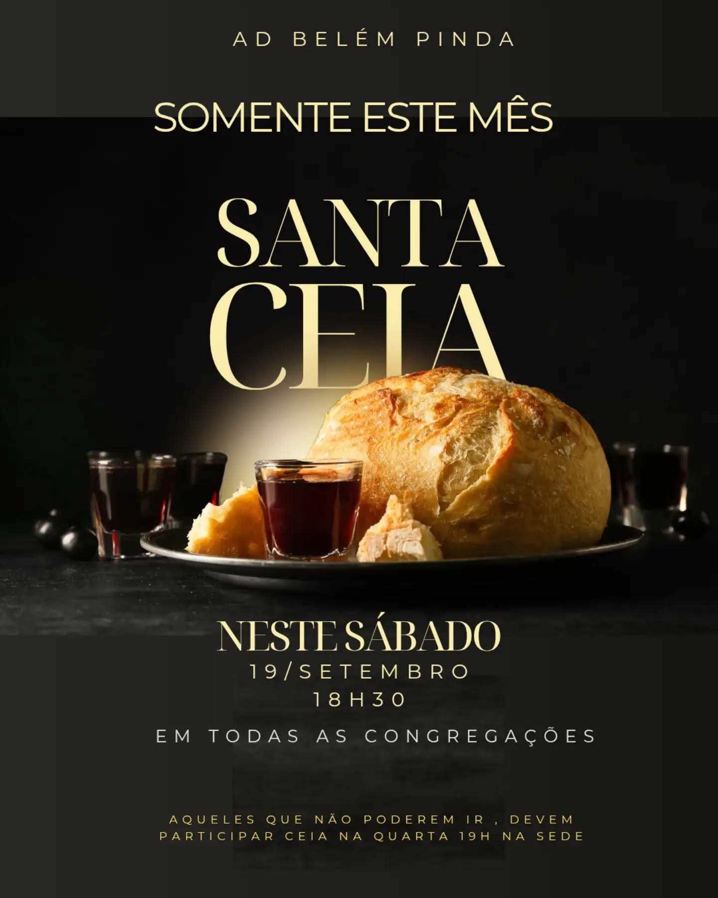 COMUNICADO IMPORTANTE: MUDANÇA NA SANTA CEIA E CONGRESSO MULHERES DE FÉ 🍞🍷✨

​Atenção, igreja! Excepcionalmente neste mês de setembro, teremos uma alteração na data da nossa Santa Ceia.

​A mudança ocorre por conta do nosso abençoado Congresso Mulheres de Fé, que acontecerá na semana seguinte, na sexta-feira (25/09) e no sábado (26/09), na Sede, contando com a ministração especial da preletora Sara Cavalcante (RJ)!

​Para que você e sua família não fiquem de fora da comunhão, fiquem atentos à nossa programação:

​Neste sábado (19/09), às 18h30: Santa Ceia em todas as congregações.

​Quarta-feira (23/09), às 19h: Para aqueles que não puderem comparecer no sábado em suas congregações, haverá a celebração da Santa Ceia na Sede.

​Sexta e Sábado (25 e 26/09): Congresso Mulheres de Fé na Sede, com a presença da pregadora Sara Cavalcante (RJ).

​Organize sua agenda, compartilhe com seus irmãos e venha celebrar a Ceia do Senhor e se alegrar nessa grande festa espiritual! 🙏🤍

​#ADBelémPinda #SantaCeia #MulheresDeFé #SaraCavalcante